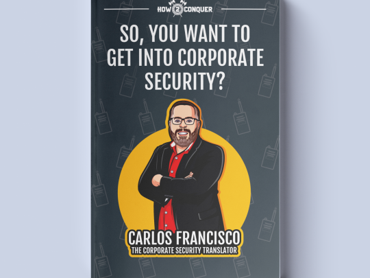 Now Available: So, You Want to Get into Corporate Security? by Carlos Francisco